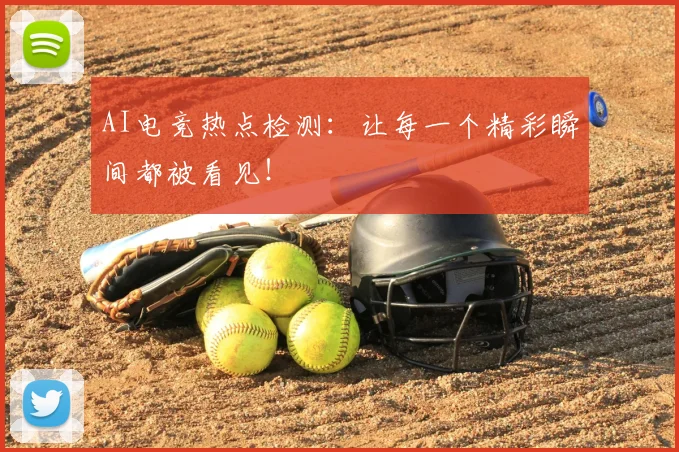 AI电竞热点检测:让每一个精彩瞬间都被看见!