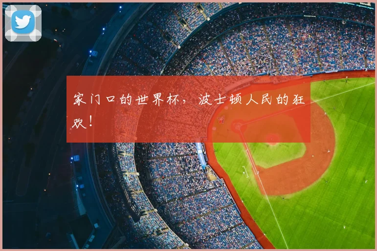 家门口的世界杯，波士顿人民的狂欢！