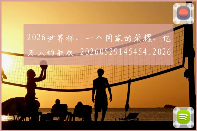 2026世界杯,一个国家的荣耀,亿万人的狂欢_20260529145454_20260702033921
