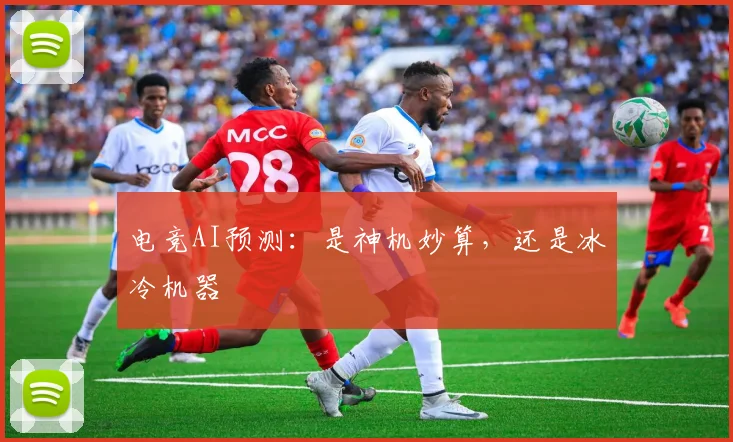 电竞AI预测:是神机妙算,还是冰冷机器