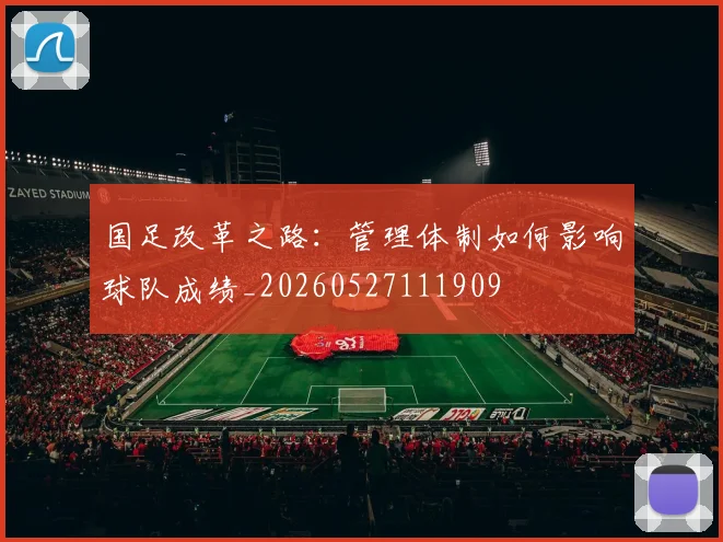 国足改革之路:管理体制如何影响球队成绩_20260527111909